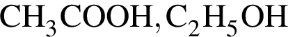 \ChemFormCH_3COOH, C_2H_5OH