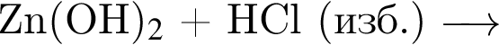 Zn левая круг­лая скоб­ка OH пра­вая круг­лая скоб­ка _2$ плюс HCl левая круг­лая скоб­ка изб. пра­вая круг­лая скоб­ка \reactrarrow0pt0.5 cm