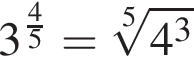 3 в сте­пе­ни левая круг­лая скоб­ка дробь: чис­ли­тель: 4, зна­ме­на­тель: 5 конец дроби пра­вая круг­лая скоб­ка = ко­рень 5 сте­пе­ни из: на­ча­ло ар­гу­мен­та: 4 в кубе конец ар­гу­мен­та 