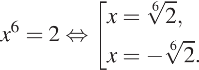 x в сте­пе­ни 6 =2 рав­но­силь­но со­во­куп­ность вы­ра­же­ний x= ко­рень 6 сте­пе­ни из: на­ча­ло ар­гу­мен­та: 2 конец ар­гу­мен­та ,x= минус ко­рень 6 сте­пе­ни из: на­ча­ло ар­гу­мен­та: 2 конец ар­гу­мен­та . конец со­во­куп­но­сти . 
