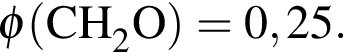 \ChemForm фи левая круг­лая скоб­ка CH_2O пра­вая круг­лая скоб­ка = 0,25.