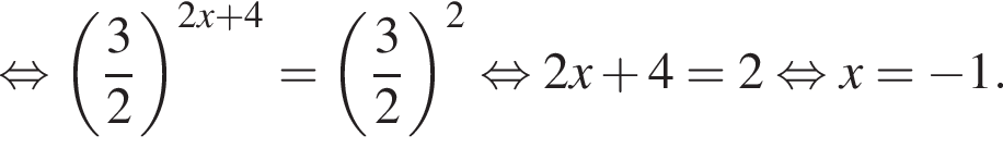  рав­но­силь­но левая круг­лая скоб­ка дробь: чис­ли­тель: 3, зна­ме­на­тель: 2 конец дроби пра­вая круг­лая скоб­ка в сте­пе­ни левая круг­лая скоб­ка 2x плюс 4 пра­вая круг­лая скоб­ка = левая круг­лая скоб­ка дробь: чис­ли­тель: 3, зна­ме­на­тель: 2 конец дроби пра­вая круг­лая скоб­ка в квад­ра­те рав­но­силь­но 2x плюс 4=2 рав­но­силь­но x= минус 1. 