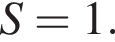 S=1.
