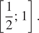  левая квад­рат­ная скоб­ка дробь: чис­ли­тель: 1, зна­ме­на­тель: 2 конец дроби ;1 пра­вая квад­рат­ная скоб­ка . 