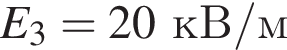 E_3=20кВ/м