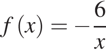 f левая круг­лая скоб­ка x пра­вая круг­лая скоб­ка = минус дробь: чис­ли­тель: 6, зна­ме­на­тель: x конец дроби 