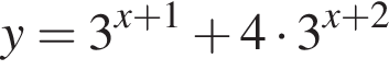 y=3 в сте­пе­ни левая круг­лая скоб­ка x плюс 1 пра­вая круг­лая скоб­ка плюс 4 умно­жить на 3 в сте­пе­ни левая круг­лая скоб­ка x плюс 2 пра­вая круг­лая скоб­ка 