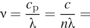\nu = дробь: чис­ли­тель: c_р, зна­ме­на­тель: \lambda конец дроби = дробь: чис­ли­тель: c, зна­ме­на­тель: n\lambda конец дроби = 