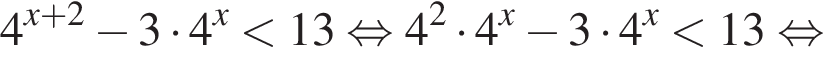 4 в сте­пе­ни левая круг­лая скоб­ка x плюс 2 пра­вая круг­лая скоб­ка минус 3 умно­жить на 4 в сте­пе­ни x мень­ше 13 рав­но­силь­но 4 в квад­ра­те умно­жить на 4 в сте­пе­ни x минус 3 умно­жить на 4 в сте­пе­ни x мень­ше 13 рав­но­силь­но 