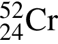 \ChemForm_24 в сте­пе­ни левая круг­лая скоб­ка 52 пра­вая круг­лая скоб­ка Cr