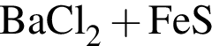 \ChemFormBaCl_2 плюс FeS