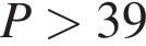 P боль­ше 39