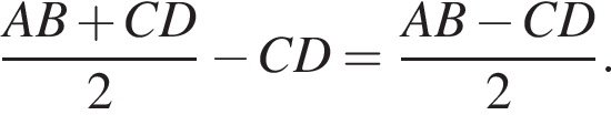  дробь: чис­ли­тель: AB плюс CD, зна­ме­на­тель: 2 конец дроби минус CD= дробь: чис­ли­тель: AB минус CD, зна­ме­на­тель: 2 конец дроби . 