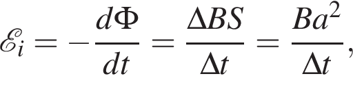  \mathcalE _i = минус дробь: чис­ли­тель: d \Phi, зна­ме­на­тель: d t конец дроби = дробь: чис­ли­тель: \Delta B S, зна­ме­на­тель: \Delta t конец дроби = дробь: чис­ли­тель: B a в квад­ра­те , зна­ме­на­тель: \Delta t конец дроби , 