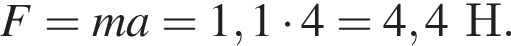 F=ma=1,1 умно­жить на 4 = 4,4Н.