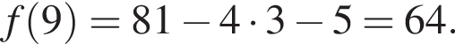 f левая круг­лая скоб­ка 9 пра­вая круг­лая скоб­ка = 81 минус 4 умно­жить на 3 минус 5 = 64.