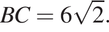 BC = 6 ко­рень из 2 .