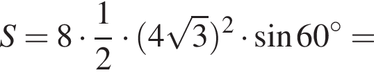 S = 8 умно­жить на дробь: чис­ли­тель: 1, зна­ме­на­тель: 2 конец дроби умно­жить на левая круг­лая скоб­ка 4 ко­рень из: на­ча­ло ар­гу­мен­та: 3 конец ар­гу­мен­та пра­вая круг­лая скоб­ка в квад­ра­те умно­жить на синус 60 гра­ду­сов =