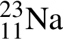 \ChemForm_11 в сте­пе­ни левая круг­лая скоб­ка 23 пра­вая круг­лая скоб­ка Na