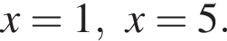 x=1, x=5.
