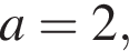 a=2,