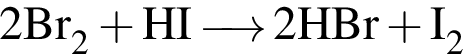 \ChemForm 2Br_2 плюс HI \reactrarrow0pt0.5 cm 2HBr плюс I_2 