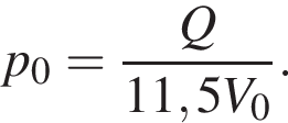 p_0= дробь: чис­ли­тель: Q, зна­ме­на­тель: 11,5V_0 конец дроби . 