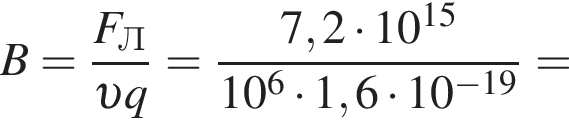 B= дробь: чис­ли­тель: F_Л, зна­ме­на­тель: v q конец дроби = дробь: чис­ли­тель: 7,2 умно­жить на 10 в сте­пе­ни левая круг­лая скоб­ка 15 пра­вая круг­лая скоб­ка , зна­ме­на­тель: 10 в сте­пе­ни 6 умно­жить на 1,6 умно­жить на 10 в сте­пе­ни левая круг­лая скоб­ка минус 19 пра­вая круг­лая скоб­ка конец дроби = 