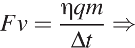 Fv= дробь: чис­ли­тель: \eta qm, зна­ме­на­тель: \Delta t конец дроби \Rightarrow 
