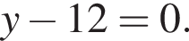y минус 12=0.