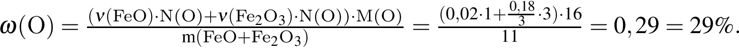 \ChemForm\omega левая круг­лая скоб­ка O пра­вая круг­лая скоб­ка = дробь: чис­ли­тель: левая круг­лая скоб­ка \nu левая круг­лая скоб­ка FeO пра­вая круг­лая скоб­ка умно­жить на N левая круг­лая скоб­ка O пра­вая круг­лая скоб­ка плюс \nu левая круг­лая скоб­ка Fe_2O_3 пра­вая круг­лая скоб­ка умно­жить на N левая круг­лая скоб­ка O пра­вая круг­лая скоб­ка пра­вая круг­лая скоб­ка умно­жить на M левая круг­лая скоб­ка O пра­вая круг­лая скоб­ка , зна­ме­на­тель: m левая круг­лая скоб­ка FeO плюс Fe_2O_3 пра­вая круг­лая скоб­ка конец дроби = дробь: чис­ли­тель: левая круг­лая скоб­ка 0,02 умно­жить на 1 плюс дробь: чис­ли­тель: 0,18, зна­ме­на­тель: 3 конец дроби умно­жить на 3 пра­вая круг­лая скоб­ка умно­жить на 16, зна­ме­на­тель: 11 конец дроби = 0,29 = 29 \%. 