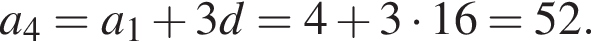 a_4=a_1 плюс 3d=4 плюс 3 умно­жить на 16=52.