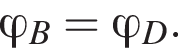  \varphi _B= \varphi _D.