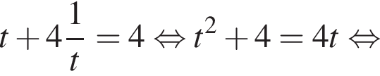 t плюс 4 дробь: чис­ли­тель: 1, зна­ме­на­тель: t конец дроби =4 рав­но­силь­но t в квад­ра­те плюс 4=4t рав­но­силь­но 