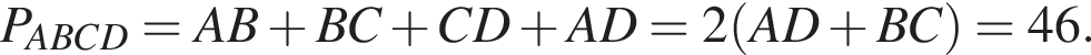 P_ABCD=AB плюс BC плюс CD плюс AD=2 левая круг­лая скоб­ка AD плюс BC пра­вая круг­лая скоб­ка =46.