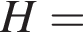 H=