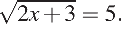  ко­рень из: на­ча­ло ар­гу­мен­та: 2x плюс 3 конец ар­гу­мен­та =5.