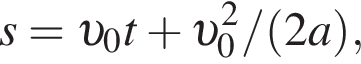 s = v _0t плюс v _0 в квад­ра­те / левая круг­лая скоб­ка 2a пра­вая круг­лая скоб­ка ,