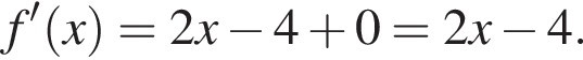 f' левая круг­лая скоб­ка x пра­вая круг­лая скоб­ка = 2x минус 4 плюс 0 =2x минус 4.
