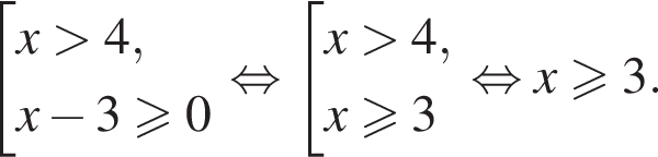  со­во­куп­ность вы­ра­же­ний x боль­ше 4,x минус 3 боль­ше или равно 0 конец со­во­куп­но­сти . рав­но­силь­но со­во­куп­ность вы­ра­же­ний x боль­ше 4,x боль­ше или равно 3 конец со­во­куп­но­сти . рав­но­силь­но x боль­ше или равно 3.