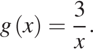 g левая круг­лая скоб­ка x пра­вая круг­лая скоб­ка = дробь: чис­ли­тель: 3, зна­ме­на­тель: x конец дроби . 