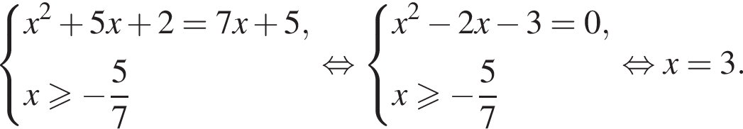  си­сте­ма вы­ра­же­ний x в квад­ра­те плюс 5x плюс 2=7x плюс 5,x боль­ше или равно минус дробь: чис­ли­тель: 5, зна­ме­на­тель: 7 конец дроби конец си­сте­мы . рав­но­силь­но си­сте­ма вы­ра­же­ний x в квад­ра­те минус 2x минус 3=0,x боль­ше или равно минус дробь: чис­ли­тель: 5, зна­ме­на­тель: 7 конец дроби конец си­сте­мы . рав­но­силь­но x =3.