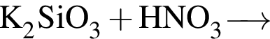 \ChemFormK_2SiO_3 плюс HNO_3\reactrarrow0pt0.5 cm