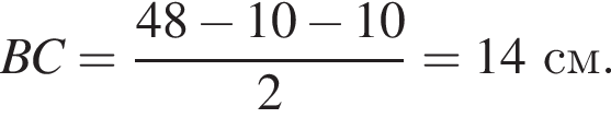 BC = дробь: чис­ли­тель: 48 минус 10 минус 10, зна­ме­на­тель: 2 конец дроби =14 см. 
