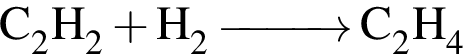 \ChemForm C_2H_2 плюс H_2 \reactrarrow0pt1 cm C_2H_4