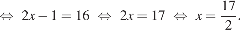  рав­но­силь­но 2x минус 1=16 рав­но­силь­но 2x=17 рав­но­силь­но x= дробь: чис­ли­тель: 17, зна­ме­на­тель: 2 конец дроби . 