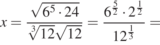 x= дробь: чис­ли­тель: ко­рень из: на­ча­ло ар­гу­мен­та: 6 в сте­пе­ни 5 умно­жить на 24 конец ар­гу­мен­та , зна­ме­на­тель: ко­рень 3 сте­пе­ни из: на­ча­ло ар­гу­мен­та: 12 конец ар­гу­мен­та ко­рень из: на­ча­ло ар­гу­мен­та: 12 конец ар­гу­мен­та конец дроби = дробь: чис­ли­тель: 6 в сте­пе­ни левая круг­лая скоб­ка дробь: чис­ли­тель: 5, зна­ме­на­тель: 2 конец дроби пра­вая круг­лая скоб­ка умно­жить на 2 в сте­пе­ни левая круг­лая скоб­ка дробь: чис­ли­тель: 1, зна­ме­на­тель: 2 конец дроби пра­вая круг­лая скоб­ка , зна­ме­на­тель: 12 в сте­пе­ни левая круг­лая скоб­ка дробь: чис­ли­тель: 1, зна­ме­на­тель: 3 конец дроби пра­вая круг­лая скоб­ка конец дроби = 