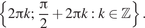  левая фи­гур­ная скоб­ка 2 Пи k; дробь: чис­ли­тель: Пи , зна­ме­на­тель: 2 конец дроби плюс 2 Пи k: k при­над­ле­жит Z пра­вая фи­гур­ная скоб­ка . 