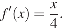 f в сте­пе­ни левая круг­лая скоб­ка \prime пра­вая круг­лая скоб­ка левая круг­лая скоб­ка x пра­вая круг­лая скоб­ка = дробь: чис­ли­тель: x, зна­ме­на­тель: 4 конец дроби . 