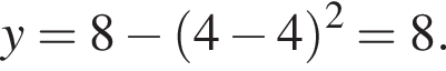 y=8 минус левая круг­лая скоб­ка 4 минус 4 пра­вая круг­лая скоб­ка в квад­ра­те =8.
